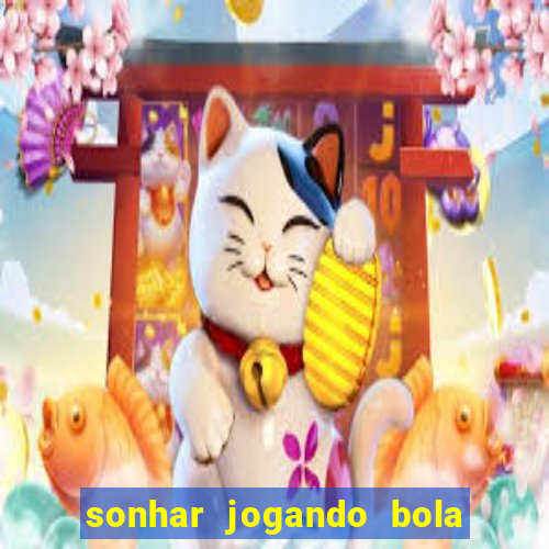 sonhar jogando bola e fazendo gol